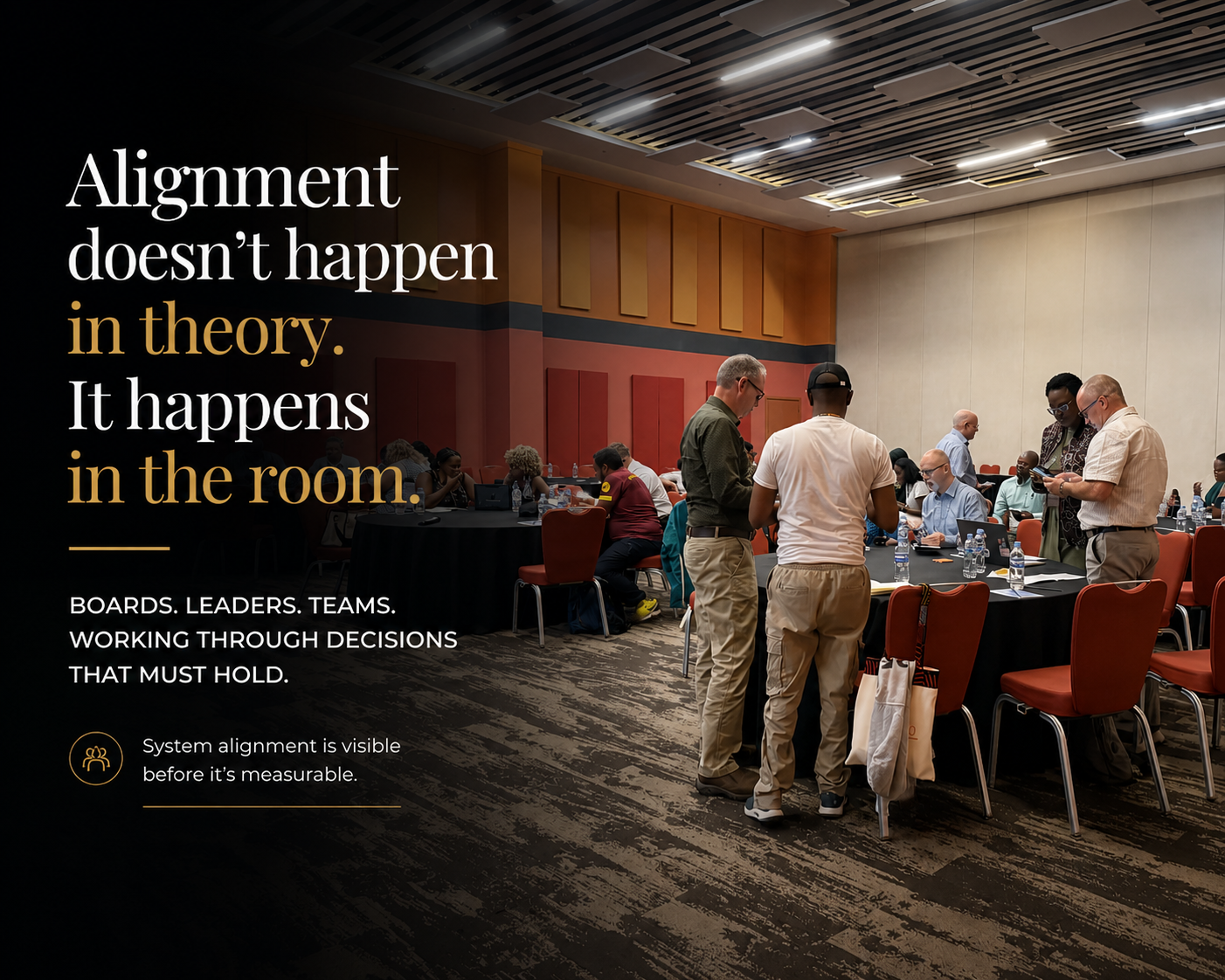 Alignment doesn't happen in theory. It happens in the room. Boards. Leaders. Teams. Working through decisions that must hold.